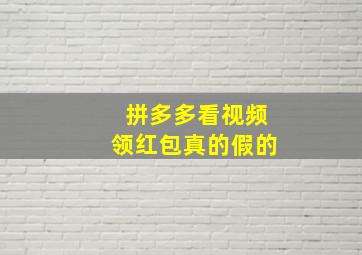 拼多多看视频领红包真的假的