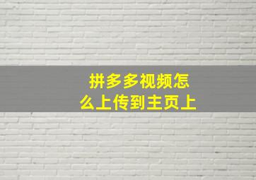 拼多多视频怎么上传到主页上