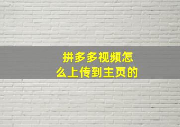 拼多多视频怎么上传到主页的