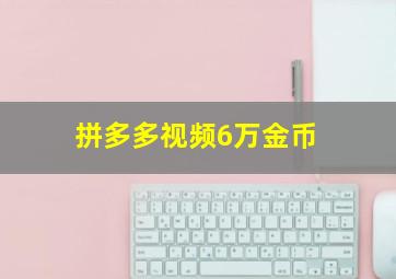 拼多多视频6万金币