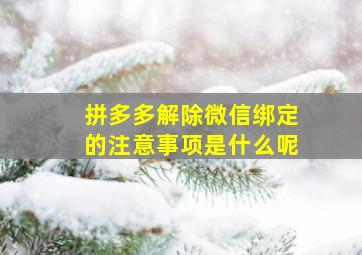 拼多多解除微信绑定的注意事项是什么呢