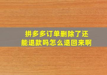 拼多多订单删除了还能退款吗怎么退回来啊