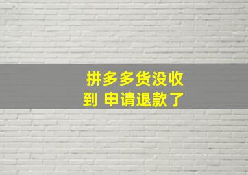 拼多多货没收到 申请退款了