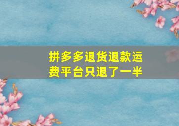 拼多多退货退款运费平台只退了一半