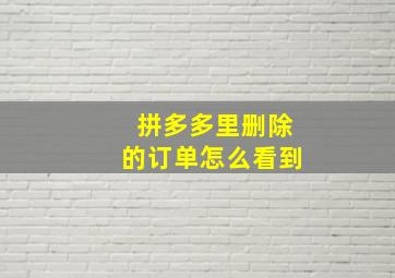 拼多多里删除的订单怎么看到