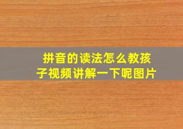 拼音的读法怎么教孩子视频讲解一下呢图片