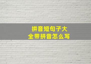 拼音短句子大全带拼音怎么写