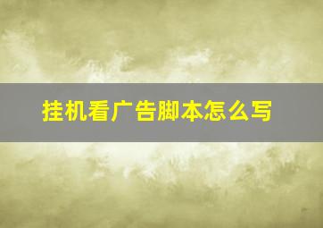 挂机看广告脚本怎么写