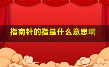 指南针的指是什么意思啊