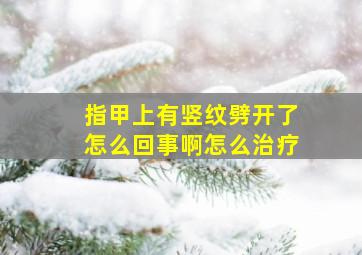 指甲上有竖纹劈开了怎么回事啊怎么治疗