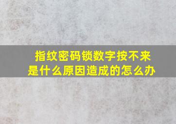 指纹密码锁数字按不来是什么原因造成的怎么办