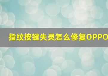 指纹按键失灵怎么修复OPPO