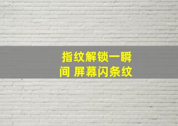 指纹解锁一瞬间 屏幕闪条纹