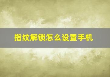 指纹解锁怎么设置手机