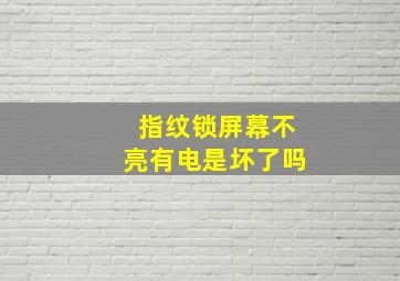 指纹锁屏幕不亮有电是坏了吗