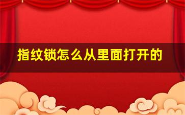 指纹锁怎么从里面打开的