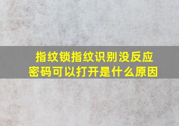 指纹锁指纹识别没反应密码可以打开是什么原因