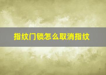 指纹门锁怎么取消指纹