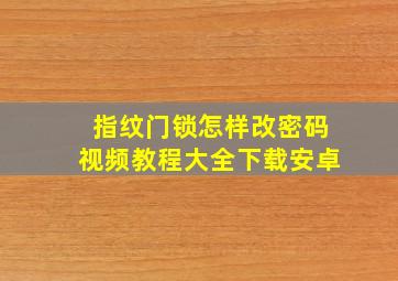 指纹门锁怎样改密码视频教程大全下载安卓