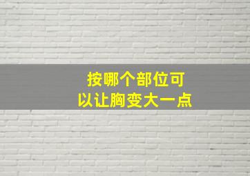 按哪个部位可以让胸变大一点