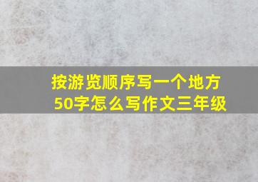 按游览顺序写一个地方50字怎么写作文三年级