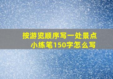 按游览顺序写一处景点小练笔150字怎么写