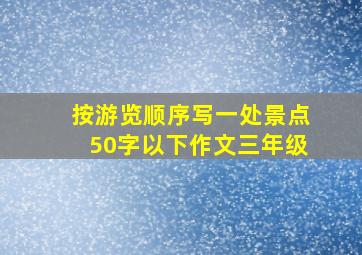 按游览顺序写一处景点50字以下作文三年级