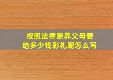 按照法律赡养父母要给多少钱彩礼呢怎么写