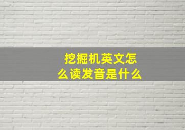 挖掘机英文怎么读发音是什么