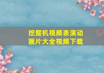 挖掘机视频表演动画片大全视频下载