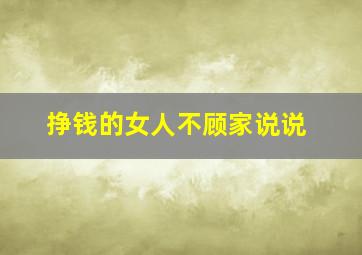 挣钱的女人不顾家说说