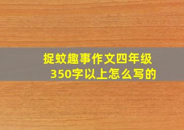 捉蚊趣事作文四年级350字以上怎么写的