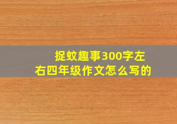 捉蚊趣事300字左右四年级作文怎么写的