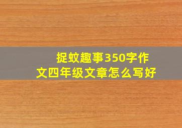 捉蚊趣事350字作文四年级文章怎么写好