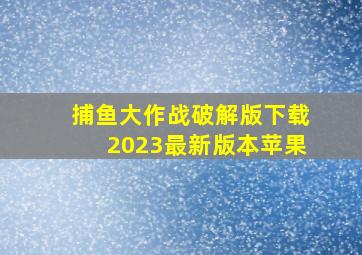 捕鱼大作战破解版下载2023最新版本苹果