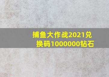 捕鱼大作战2021兑换码1000000钻石