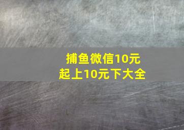 捕鱼微信10元起上10元下大全