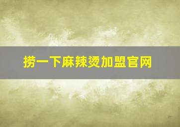 捞一下麻辣烫加盟官网