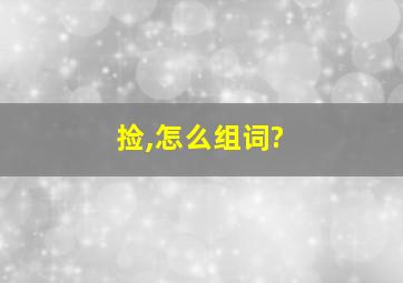 捡,怎么组词?