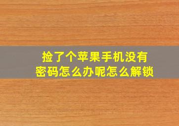 捡了个苹果手机没有密码怎么办呢怎么解锁