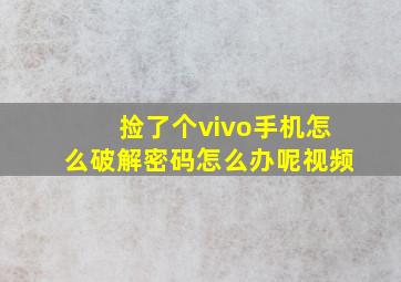 捡了个vivo手机怎么破解密码怎么办呢视频