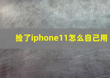 捡了iphone11怎么自己用