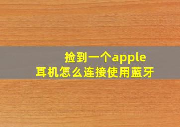 捡到一个apple耳机怎么连接使用蓝牙