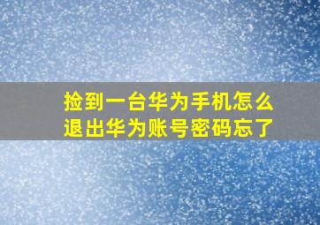 捡到一台华为手机怎么退出华为账号密码忘了