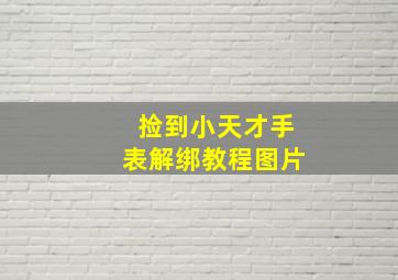 捡到小天才手表解绑教程图片