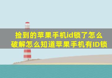 捡到的苹果手机id锁了怎么破解怎么知道苹果手机有ID锁