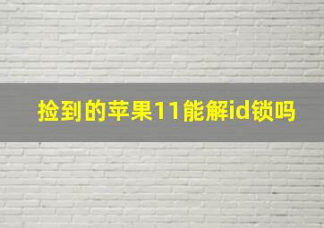 捡到的苹果11能解id锁吗