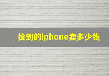 捡到的iphone卖多少钱