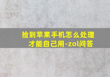 捡到苹果手机怎么处理才能自己用-zol问答