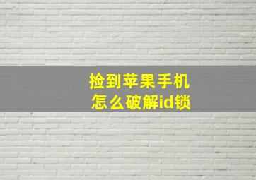 捡到苹果手机怎么破解id锁